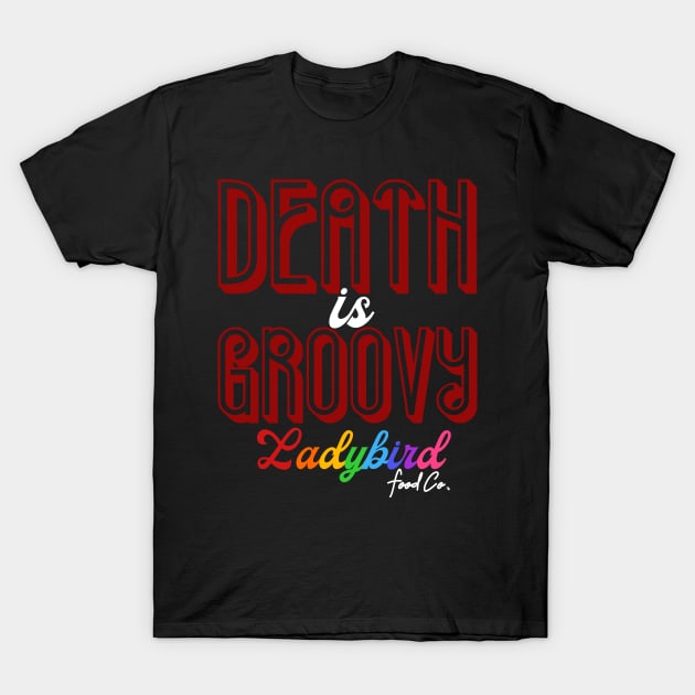 DEATH is GROOVY T-Shirt by Ladybird Food Co.